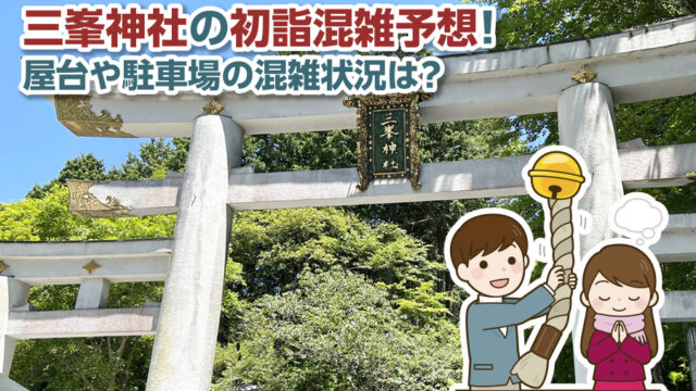 三峯神社の初詣混雑予想2024！屋台や駐車場の混雑状況は？