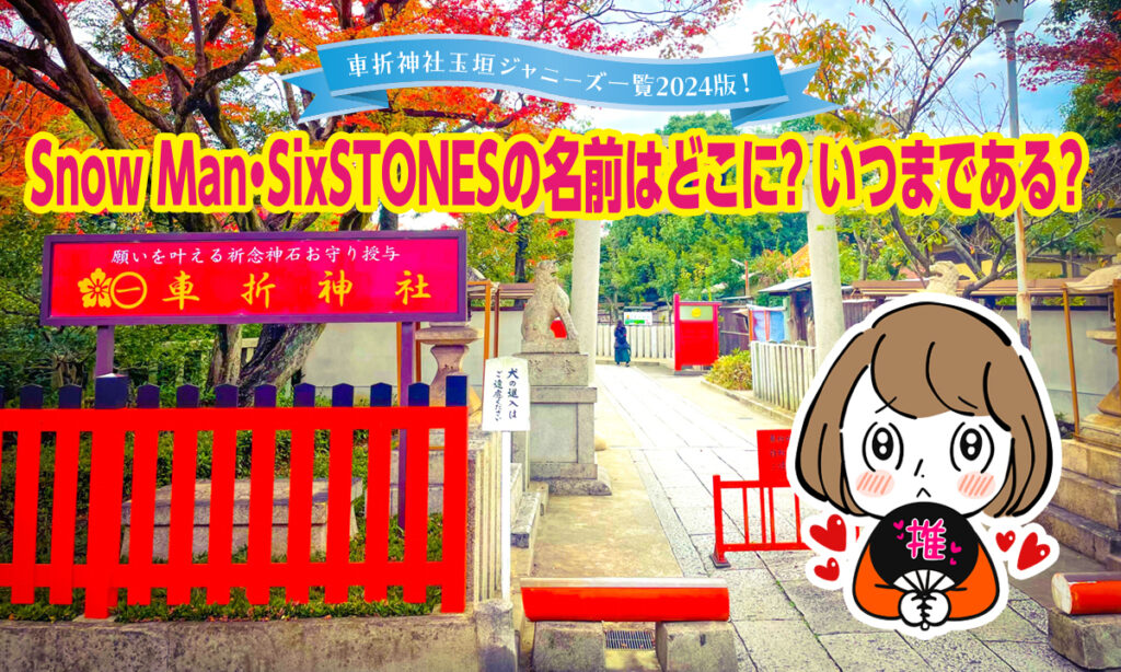 車折神社玉垣ジャニーズ一覧2024版！Snow Man・SixSTONESの名前はどこにいつまである？